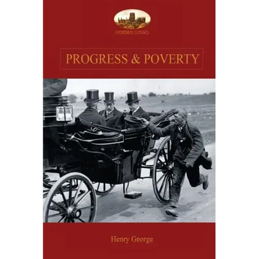Progress and Poverty: An Inquiry into the Cause of Increase of Want with Increase of Wealth: The Remedy
