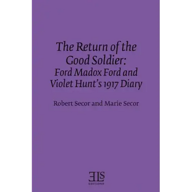 The Return of the Good Soldier: Ford Madox Ford and Violet Hunt's 1917 Diary