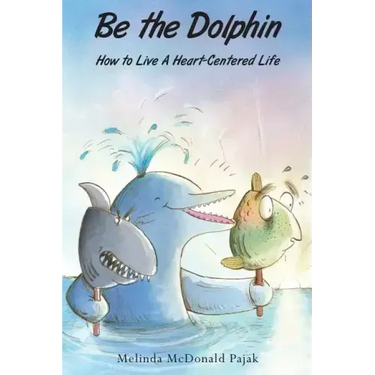 Be the Dolphin: How to Live a Heart-Centered Life
