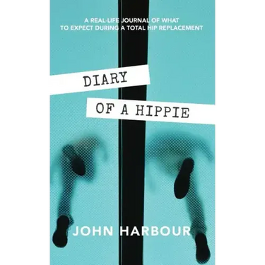 Diary of a Hippie: A Real-Life Journal of What to Expect During a Total Hip Replacement