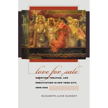 Love for Sale: Courting, Treating, and Prostitution in New York City, 1900-1945