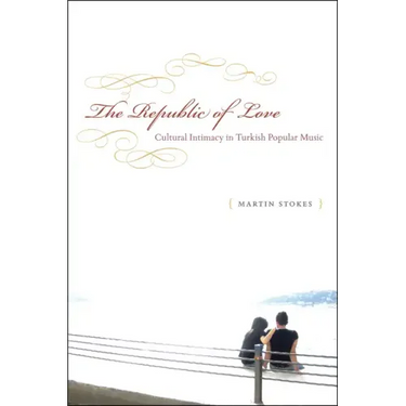 The Republic of Love: Cultural Intimacy in Turkish Popular Music