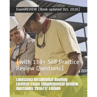 Louisiana Residential Roofing License Exam Supplemental Review Questions 2016/17 Edition: (with 130+ Self Practice Review Questions)