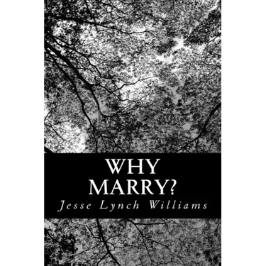 Why Marry?: A Comedy in Three Acts