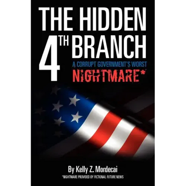 The Hidden 4th Branch: A Corrupt Government's Worst Nightmare*