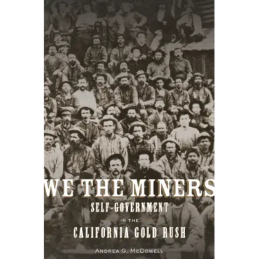 We the Miners: Self-Government in the California Gold Rush