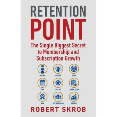 Retention Point: The Single Biggest Secret to Membership and Subscription Growth for Associations, SAAS, Publishers, Digital Access, Su