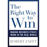The Right Way to Win: Making Business Ethics Work in the Real World