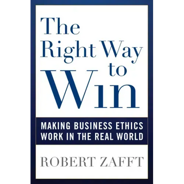 The Right Way to Win: Making Business Ethics Work in the Real World