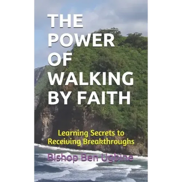 The Power of Walking by Faith: Learning Secrets to Receiving Breakthroughs