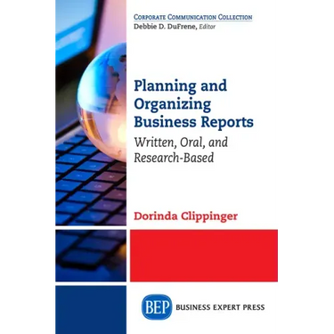 Planning and Organizing Business Reports: Written, Oral, and Research-Based