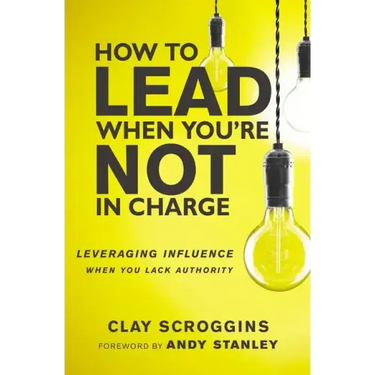 How to Lead When You're Not in Charge: Leveraging Influence When You Lack Authority
