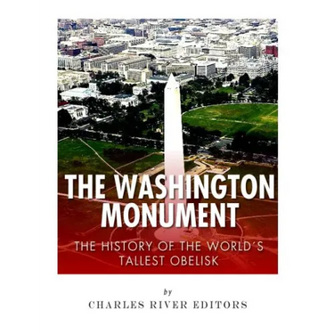 The Washington Monument: The History of the World's Tallest Obelisk