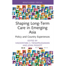 Shaping Long-Term Care in Emerging Asia: Policy and Country Experiences