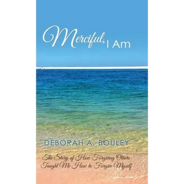 Merciful, I Am: The Story of How Forgiving Others Taught Me How to Forgive Myself