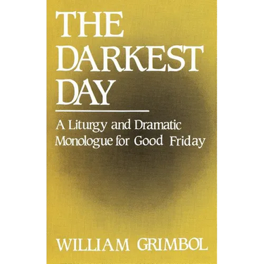 The Darkest Day: A Liturgy and Dramatic Monologue for Good Friday