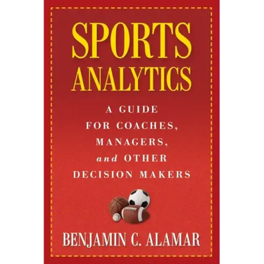 Sports Analytics: A Guide for Coaches, Managers, and Other Decision Makers