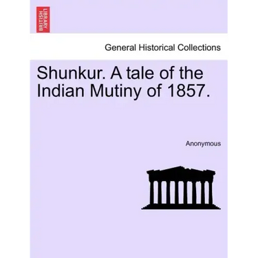 Shunkur. A tale of the Indian Mutiny of 1857.
