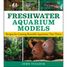 Freshwater Aquarium Models: Recipes for Creating Beautiful Aquariums That Thrive