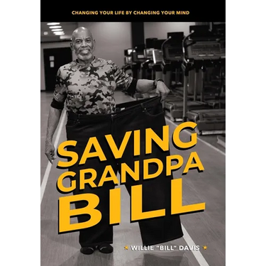 Saving Grandpa Bill: Changing Your Life By Changing Your Mind