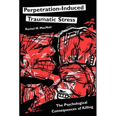 Perpetration-Induced Traumatic Stress: The Psychological Consequences of Killing