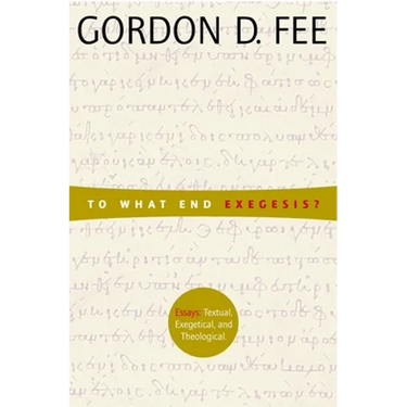 To What End Exegesis?: Essays Textual, Exegetical, and Theological