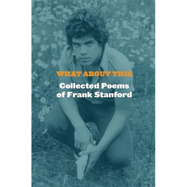 What about This: Collected Poems of Frank Stanford
