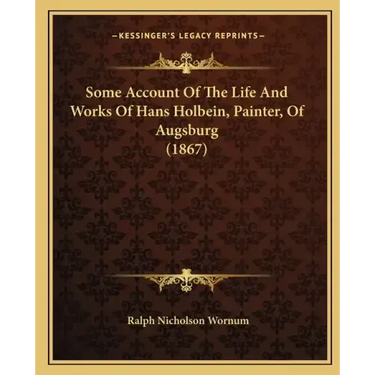 Some Account of the Life and Works of Hans Holbein, Painter, of Augsburg (1867)