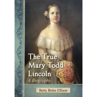 The True Mary Todd Lincoln: A Biography