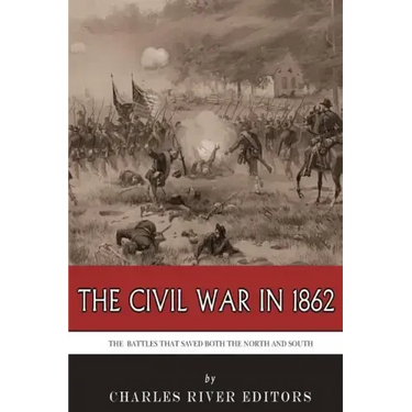 The Civil War in 1862: The Battles that Saved Both the North and South