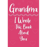 Grandma I Wrote This Book About You: Perfect For Grandma's Birthday, Mother's Day