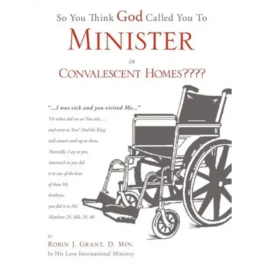 So You Think God Called You To Minister in Convalescent Homes