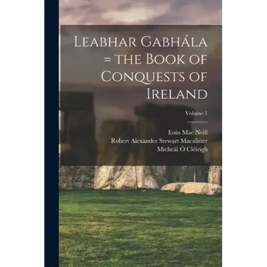 Leabhar Gabhála = the Book of Conquests of Ireland; Volume 1