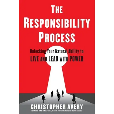 The Responsibility Process: Unlocking Your Natural Ability to Live and Lead with Power