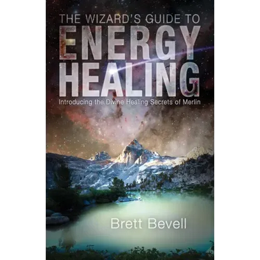 The Wizard's Guide to Energy Healing: Introducing the Divine Healing Secrets of Merlin