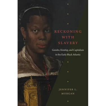 Reckoning with Slavery: Gender, Kinship, and Capitalism in the Early Black Atlantic