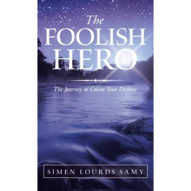 The Foolish Hero: The Journey to Create Your Destiny