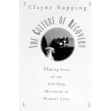 The Culture of Recovery: Making Sense of the Self-Help Movement in Women's Lives