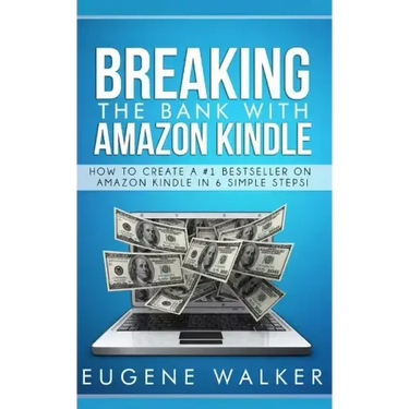 Breaking the Bank with Amazon Kindle - How to Create a Kindle Bestseller in 6 Simple Steps