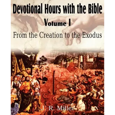 Devotional Hours with the Bible Volume I, from the Creation to the Exodus