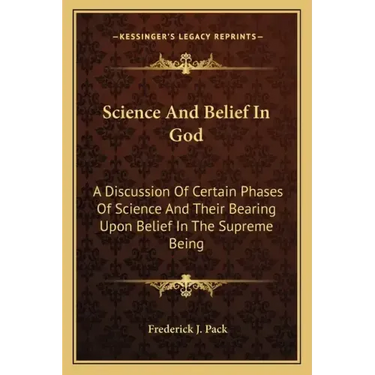 Science and Belief in God: A Discussion of Certain Phases of Science and Their Bearing Upon Belief in the Supreme Being