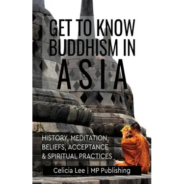 Get to Know Buddhism in Asia: History, Meditation, Beliefs, Acceptance, and Spiritual Practices