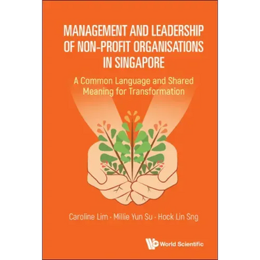 Management and Leadership of Non-Profit Organisations in Singapore: A Common Language and Shared Meaning for Transformation