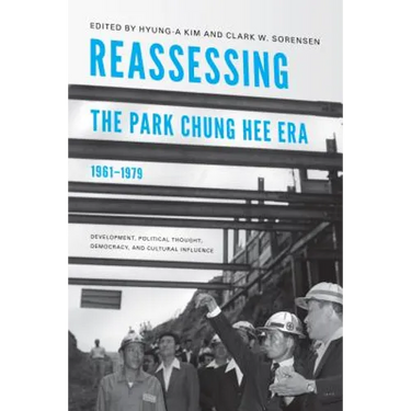 Reassessing the Park Chung Hee Era, 1961-1979: Development, Political Thought, Democracy, and Cultural Influence