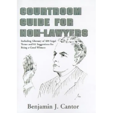 Courtroom Guide for Non-Lawyers: Including Glossary of 488 Legal Terms and 81 Suggestions for Being a Good Witness