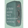 A Field Guide for Immersion Writing: Memoir, Journalism, and Travel