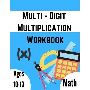 Multi - Digit multiplication workbook: Ages 10-13: Multiplying Large Numbers, easy to hard, Multiply Big Long Problems - 2 and 3 digit Workbook: Impro