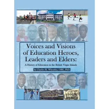 Voices and Visions of Education Heroes, Leaders, and Elders: A History of Education in the British Virgin Islands