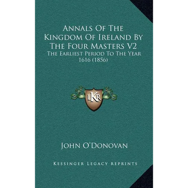 Annals Of The Kingdom Of Ireland By The Four Masters V2: The Earliest Period To The Year 1616 (1856)