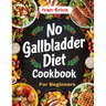 No Gallbladder Diet Cookbook for beginners: Quick and Easy Recipes for Digestion after the removal of Gallbladder